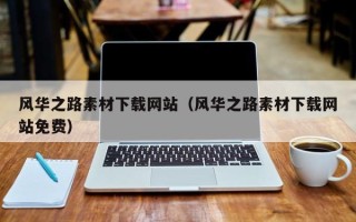 石河子风华之路素材下载网站（风华之路素材下载网站免费）